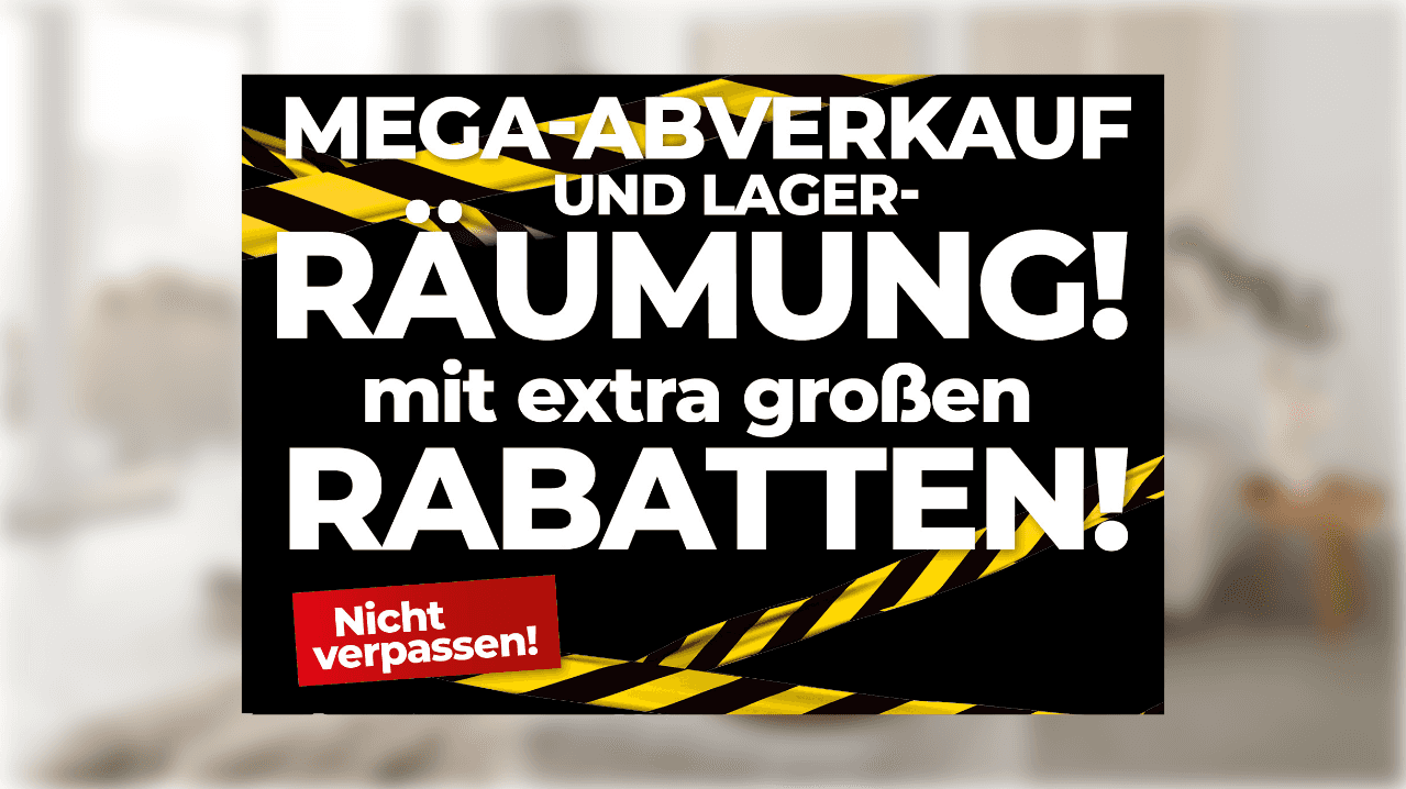 Mega Abverkauf und Lagerräumung mit extra großen Rabatten!