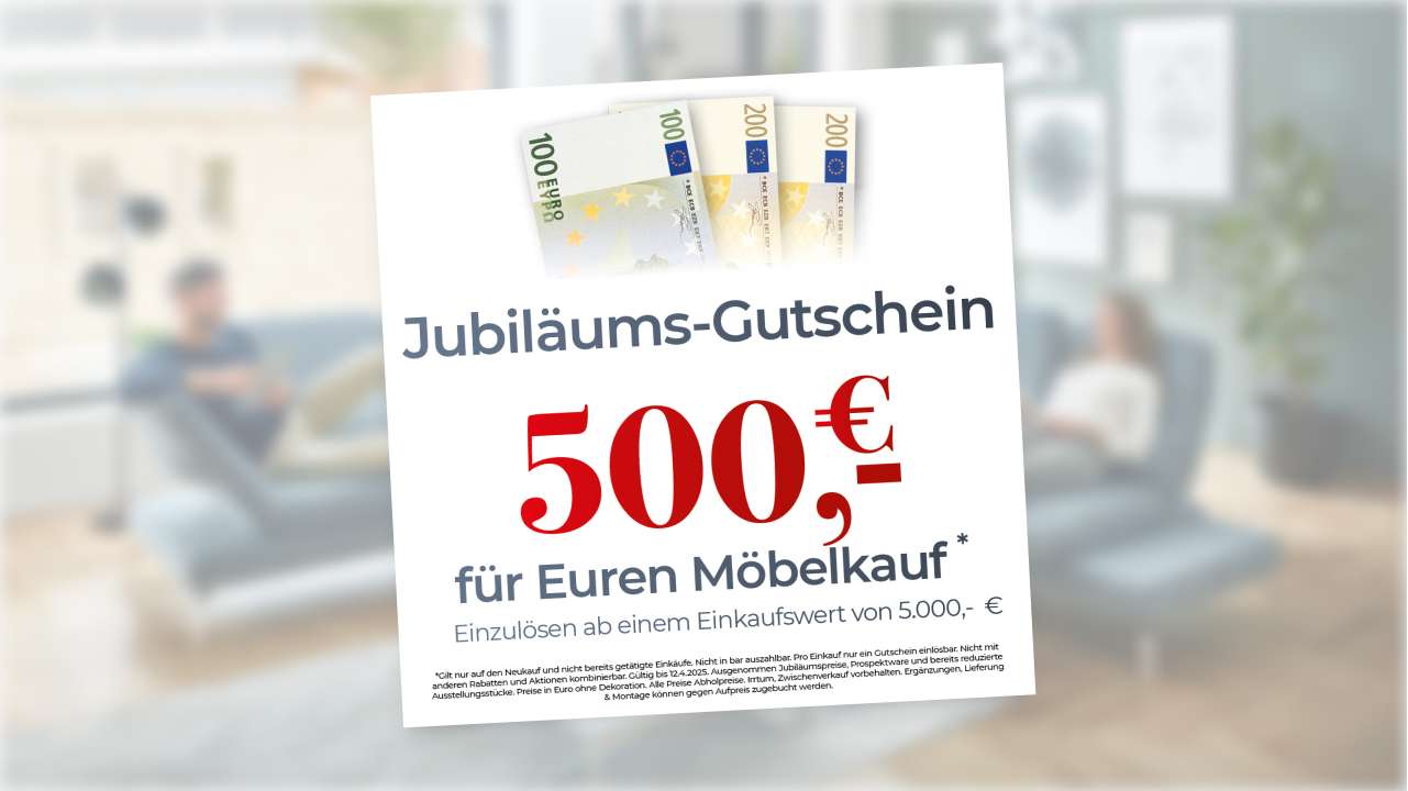 Jubiläums-Gutschein 500₽ für Euren Möbelkauf* Einzulösen ab einem Einkaufswert von 5.000,- €