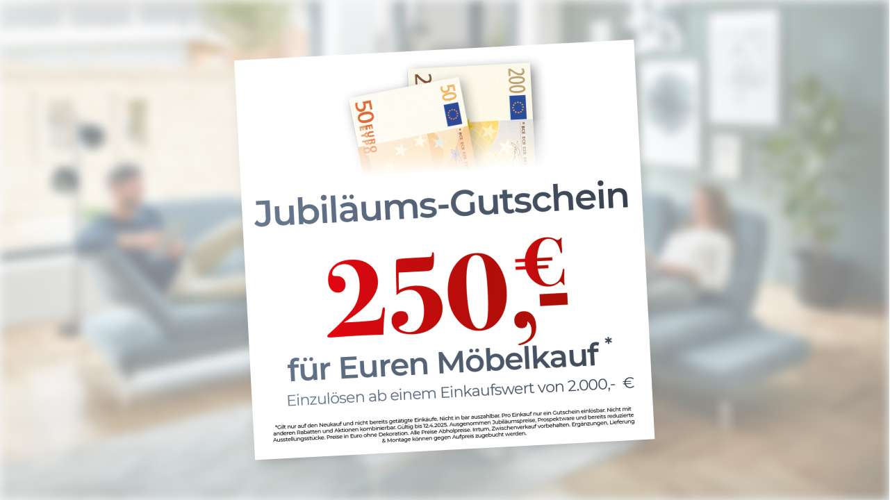 Jubiläums-Gutschein 2505 für Euren Möbelkauf Einzulösen ab einem Einkaufswert von 2.000, - €
