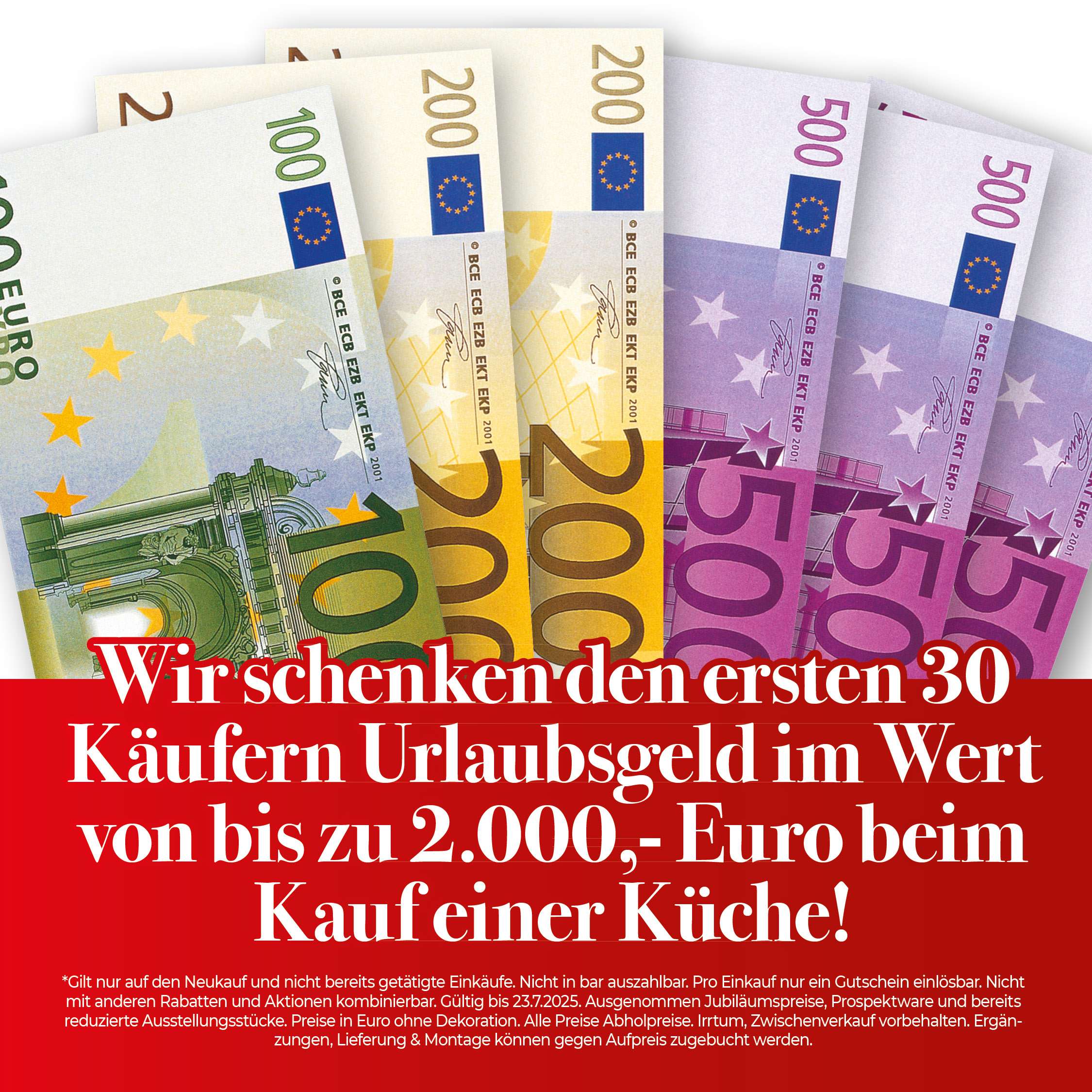 Euro-Geldscheine in verschiedenen Werten (100, 200, 500 €) auf rotem Hintergrund. Werbebotschaft: „Wir schenken den ersten 30 Käufern Urlaubsgeld im Wert von bis zu 2.000,- Euro beim Kauf einer Küche!“ Kleintext mit Teilnahmebedingungen am unteren Rand.