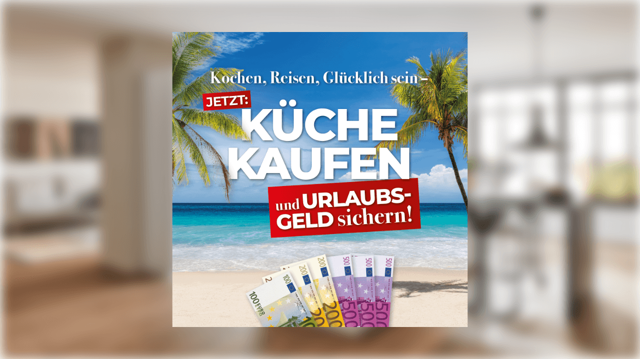 Werbegrafik mit Palmenstrand im Hintergrund: 'Kochen, Reisen, Glücklich sein – Jetzt Küche kaufen und Urlaubsgeld sichern!' Dazu abgebildete Euro-Geldscheine am Strand.