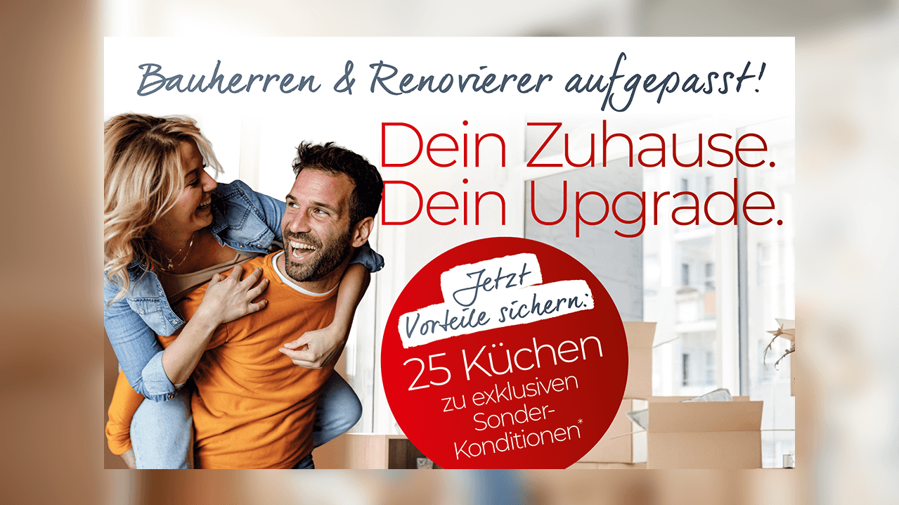 Werbemotiv für Küchenaktion für Bauherren und Renovierer mit dem Slogan ‚Dein Zuhause. Dein Upgrade.‘ sowie Hinweis auf 25 Küchen zu exklusiven Sonderkonditionen